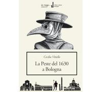 La peste del 1630 a Bologna: In appendice: Pietro Moratti - Racconto de gli ordini e provisioni fatte ne’ Lazaretti in Bologna, e suo Contado in tempo del Contagio dell’anno 1630 (Città e cultura)