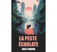 La Peste écarlate de Jack London - Édition Originale et Intégrale avec biographie de l'auteur