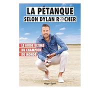 La Pétanque selon Dylan Rocher: Le guide ultime du Champion du Monde