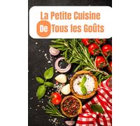 La Petite Cuisine de Tous les Goûts: Salades fraîches, plats réconfortants et desserts faits maison