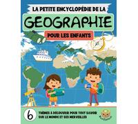 La Petite Encyclopédie de la Géographie: Un Voyage Éducatif à Travers Les Continents, Pays et Merveilles du Monde (7-12 ans) (La Petite Encyclopédie Pour Enfants)