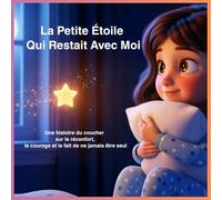 La Petite Étoile Qui Restait Avec Moi: Une histoire du coucher sur le réconfort, le courage et le fait de ne jamais être seul