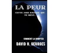 LA PEUR CETTE AMIE BAVARDE QUI TE MENT: Comment la dompter