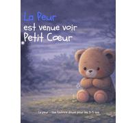 La peur est venue voir Petit Coeur: Un livre doux pour aider les enfants de 3 à 5 ans à apprivoiser leurs peurs et se sentir en sécurité