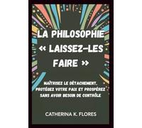 La philosophie « Laissez-les faire »: Maîtrisez le détachement, protégez votre paix et prospérez sans avoir besoin de contrôle