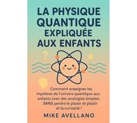 LA PHYSIQUE QUANTIQUE EXPLIQUÉE AUX ENFANTS: Comment enseigner les mystères de l'univers quantique aux enfants avec des analogies simples, SANS perdre ... ! (initiation a la physique quantique)