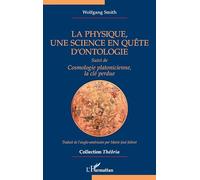 La physique, une science en quête d’ontologie: Suivi de Cosmologie platonicienne, la clé perdue