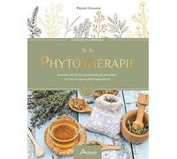 La phytothérapie: Soigner toutes les pathologies du quotidien à l'aide de 100 plantes médicinales