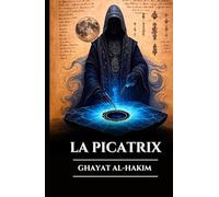 LA PICATRIX: GHAYAT AL-HAKIM: Grimoire perdu de magie astrale, d'alchimie et de sagesse ésotérique, secrets de l'astrologie hermétique et lois de l'univers (French Edition) (Sagesse des Âges)