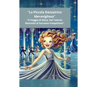 "La Piccola Danzatrice Meravigliosa": "Il Viaggio di Elena: Dal Talento Nascosto al Successo Inaspettato"
