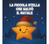 La Piccola Stella Che Salvò il Natale: Storia di Natale per Bambini ediz. illustrata a colori