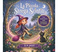 La Piccola Strega Scintilla: Un magico libro di fiabe per bambini dai 3 ai 6 anni. Una dolce storia della buonanotte sull'amicizia e la solidarietà, ... (La biblioteca delle piccole meraviglie)