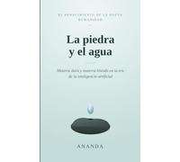 La piedra y el agua: Materia dura y materia blanda en la era de la inteligencia artificial: 3 (El Renacimiento de la Nueva Humanidad)