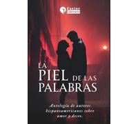 La piel de las palabras: Antología de autores hispanoamericanos sobre amor y deseo