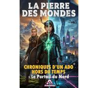 La Pierre des Mondes : Chronique d’un ado hors du temps - La Porte du Nord: Roman jeunesse - Aventure, mystère, fantastique et voyage dans le temps - dès 9 ans
