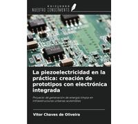 La piezoelectricidad en la práctica: creación de prototipos con electrónica integrada: Proyecto de generación de energía limpia en infraestructuras urbanas sostenibles