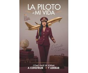 La piloto de mi vida: Como pasé de soñar a construir y liderar