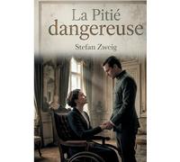 La Pitié dangereuse: Un chef-d'oeuvre de la psychologie humaine et une immersion bouleversante dans les mécanismes de la compassion et de la culpabilité