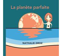 La planète parfaite: Voyage dans l'espace et dans le temps pour les enfants à partir de 6 ans et leurs parents. Réflexions sur le sens de la vie à ... et dans le temps, réflexions à partager.)