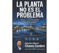 LA PLANTA NO ES EL PROBLEMA: Método C.E.R.O. para controlar, evaluar, resolver y optimizar plantas de tratamiento