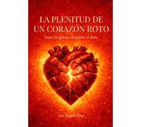 LA PLENITUD DE UN CORAZÓN ROTO: Sanar las grietas, despertar el alma (TERAPIA Y SANACIÓN)