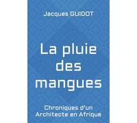 La pluie des mangues: Chroniques d'un Architecte en Afrique