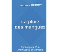 La pluie des mangues: Chroniques d'un Architecte en Afrique