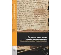 La pluma en su mano : escrituras de mujeres en la Edad Moderna
