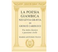 La poesia giambica nei Levia Gravia di Giosué Carducci: Tra mito classico e passione civile