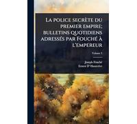 La police secrète du premier empire; bulletins quotidiens adressés par Fouché à l'empereur