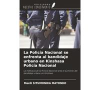 La Policía Nacional se enfrenta al bandidaje urbano en Kinshasa Policía Nacional: La ineficacia de la Policía Nacional ante el aumento del bandidaje urbano en Kinshasa