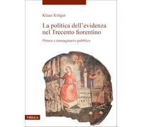 La Politica Dell'evidenza Nel Trecento Fiorentino: Pittura E Immaginario Pubblico: 4 (La Storia Dell'arte. Temi)