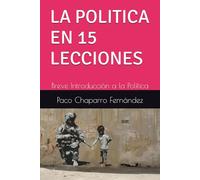 LA POLITICA EN 15 LECCIONES: Breve Introducción a la Política