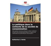 La politique dans le contexte de la société de consommation: Dans quelle mesure la lutte pour attirer l'attention conduit-elle la publicité politique ... méthodes de la publicité pour les produits ?