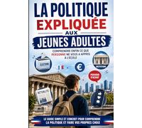 La politique expliquée aux jeunes adultes: Le guide simple et concret pour comprendre les élections, les institutions, les impôts, l'actualité politique et voter en toute confiance