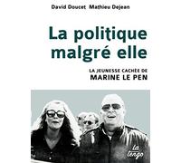 LA POLITIQUE MALGRE ELLE: LA JEUNESSE CACHEE DE MARINE LE PEN