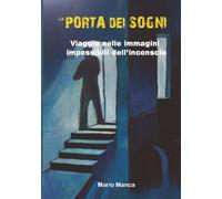 La porta dei Sogni: Viaggio nelle immagini impossibili dell'inconscio