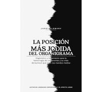 La Posición Más Jodida Del Organigrama: Diagnóstico y Tratamiento Para La Hemorragia de Compromiso Y La Crisis De Burnout Que Viven Los Mandos Intermedios.