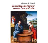 La pratique de l'amour envers Jésus-Christ (Les classiques de la spiritualité)