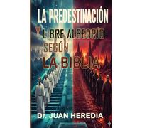 LA PREDESTINACION Y EL LIBRE ALBEDRÍO SEGÚN LA BIBLIA