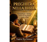 La preghiera nella Bibbia: Antropologia - Teologia e storia di una parola rivolta a Dio
