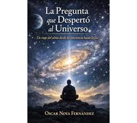 LA PREGUNTA QUE DESPERTÓ AL UNIVERSO: UN VIAJE DEL ALMA DESDE LA CONCIENCIA HASTA LA LUZ
