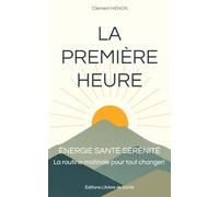 La Première Heure: Énergie Santé Sérénité. La routine matinale pour tout changer !