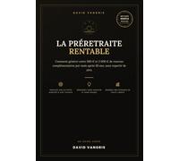 LA PRÉRETRAITE RENTABLE: Votre passé n'est pas derrière vous. Il est la matière première de votre futur.