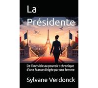 la Présidente: De l’invisible au pouvoir : chronique d’une France dirigée par une femme