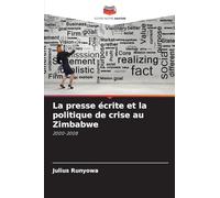 La presse écrite et la politique de crise au Zimbabwe: 2000-2008