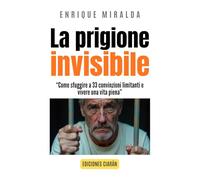 La prigione invisibile: “Come sfuggire a 33 convinzioni limitanti e vivere una vita piena”