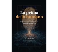 La prima de lo humano: Modo manual para no dejar de ser humano en la era de la IA (El cambio que viene)