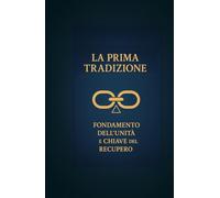 La Prima Tradizione di Alcolisti Anonimi: Fondamento dell’unità e chiave del recupero (Le Dodici Tradizioni di Alcolisti Anonimi - Collana Completa)