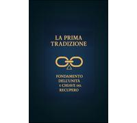 La Prima Tradizione di Alcolisti Anonimi: Fondamento dell’unità e chiave del recupero (Le Dodici Tradizioni di Alcolisti Anonimi - Collana Completa)
